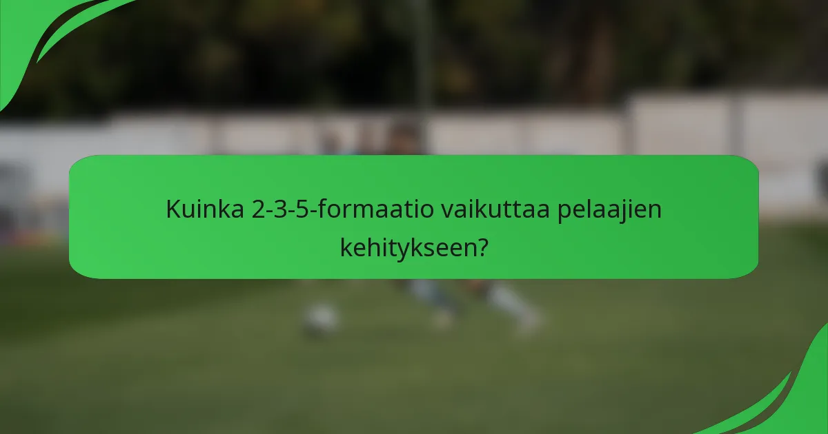 Kuinka 2-3-5-formaatio vaikuttaa pelaajien kehitykseen?