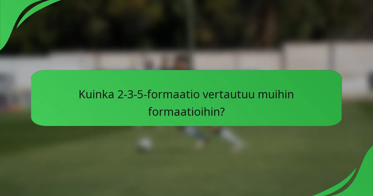 Kuinka 2-3-5-formaatio vertautuu muihin formaatioihin?