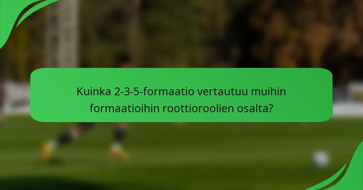 Kuinka 2-3-5-formaatio vertautuu muihin formaatioihin roottioroolien osalta?