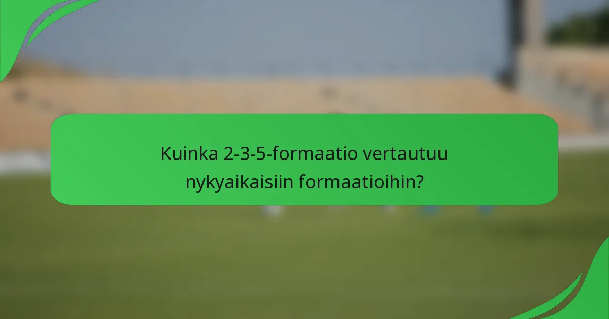 Kuinka 2-3-5-formaatio vertautuu nykyaikaisiin formaatioihin?