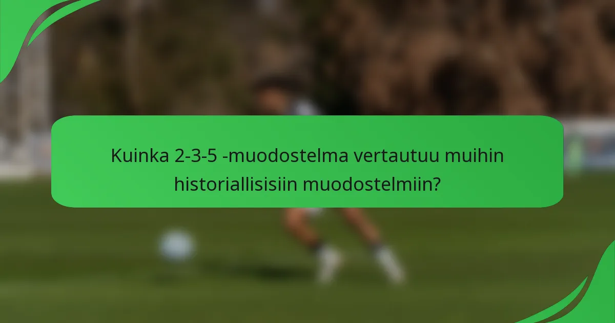 Kuinka 2-3-5 -muodostelma vertautuu muihin historiallisisiin muodostelmiin?