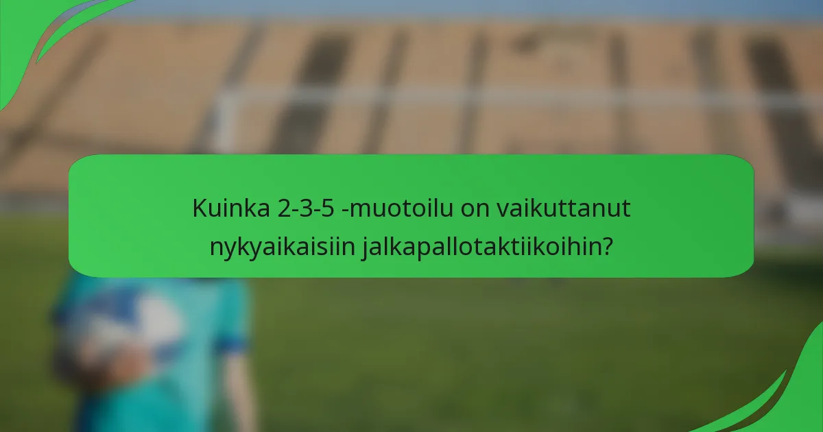 Kuinka 2-3-5 -muotoilu on vaikuttanut nykyaikaisiin jalkapallotaktiikoihin?