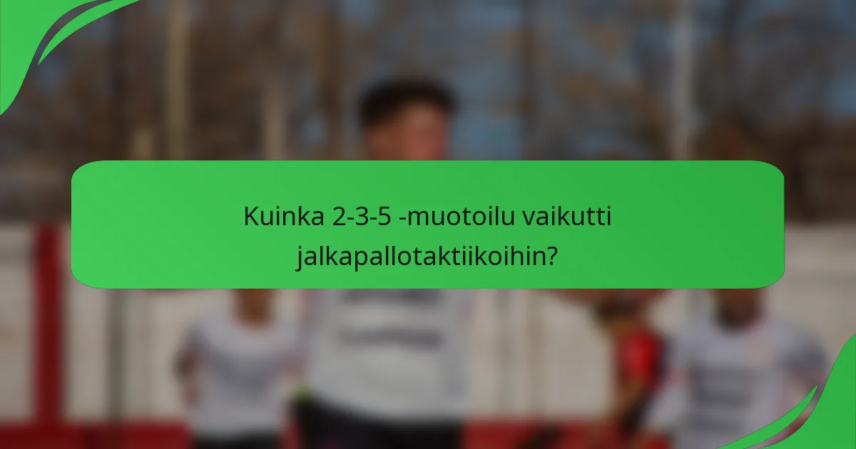 Kuinka 2-3-5 -muotoilu vaikutti jalkapallotaktiikoihin?