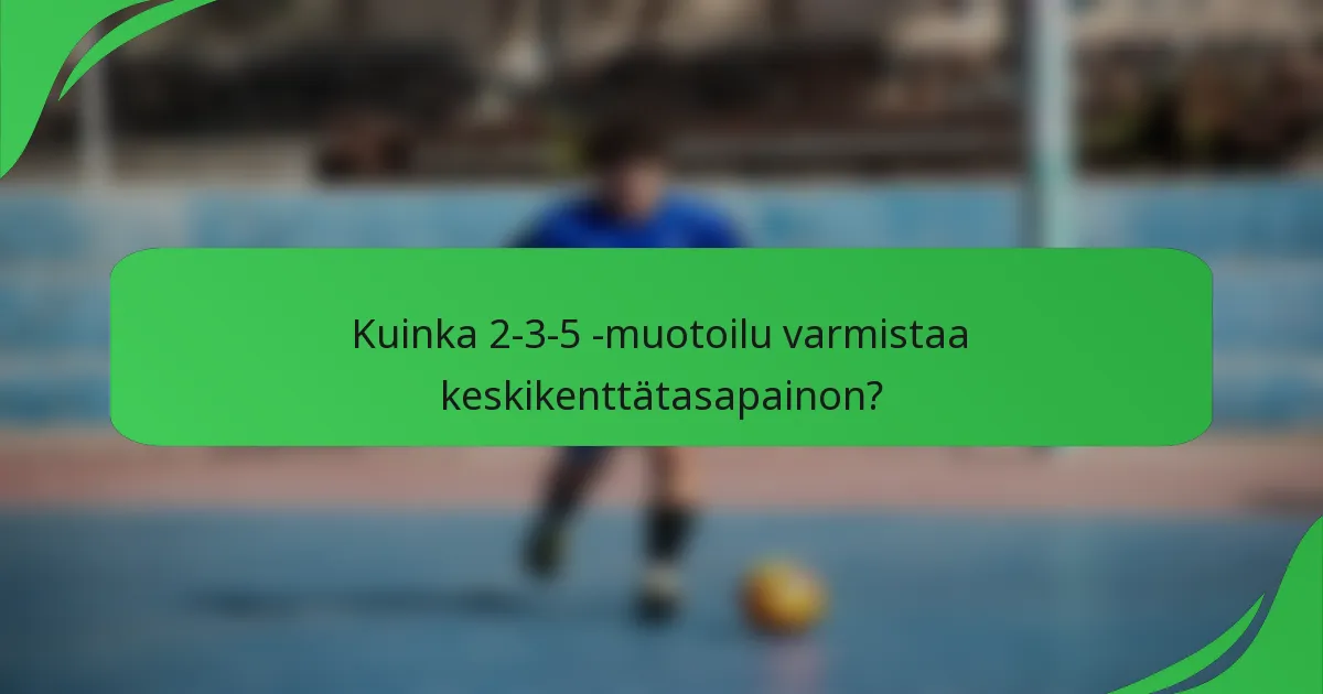 Kuinka 2-3-5 -muotoilu varmistaa keskikenttätasapainon?