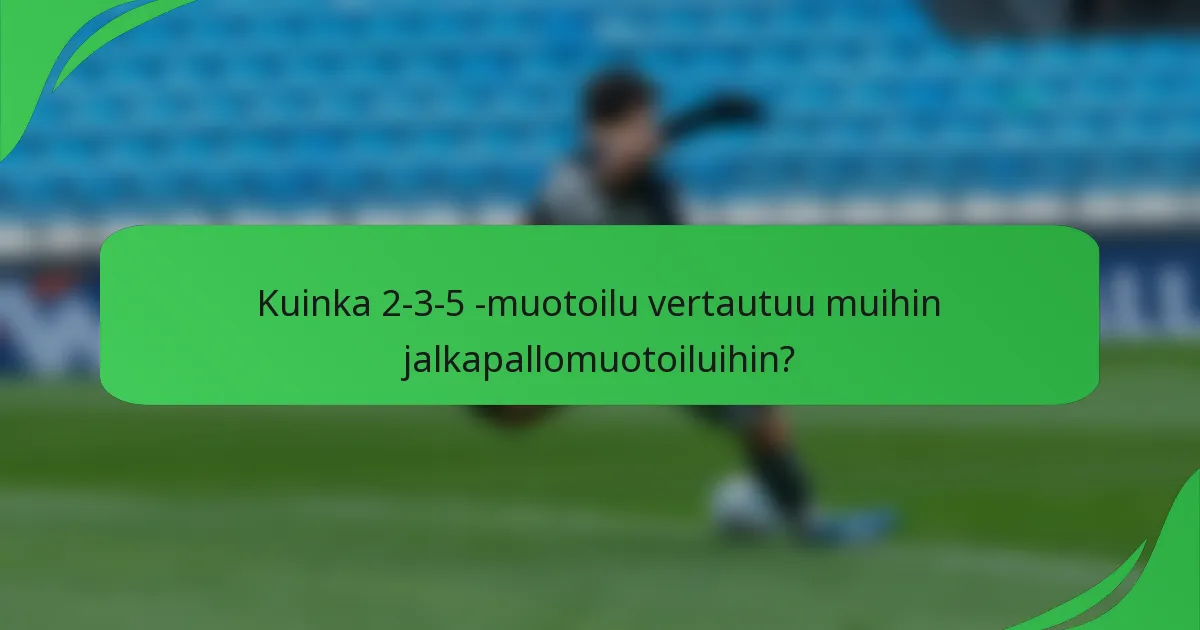 Kuinka 2-3-5 -muotoilu vertautuu muihin jalkapallomuotoiluihin?