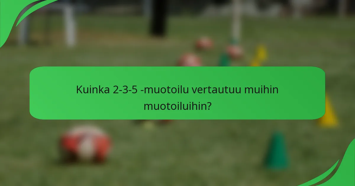 Kuinka 2-3-5 -muotoilu vertautuu muihin muotoiluihin?