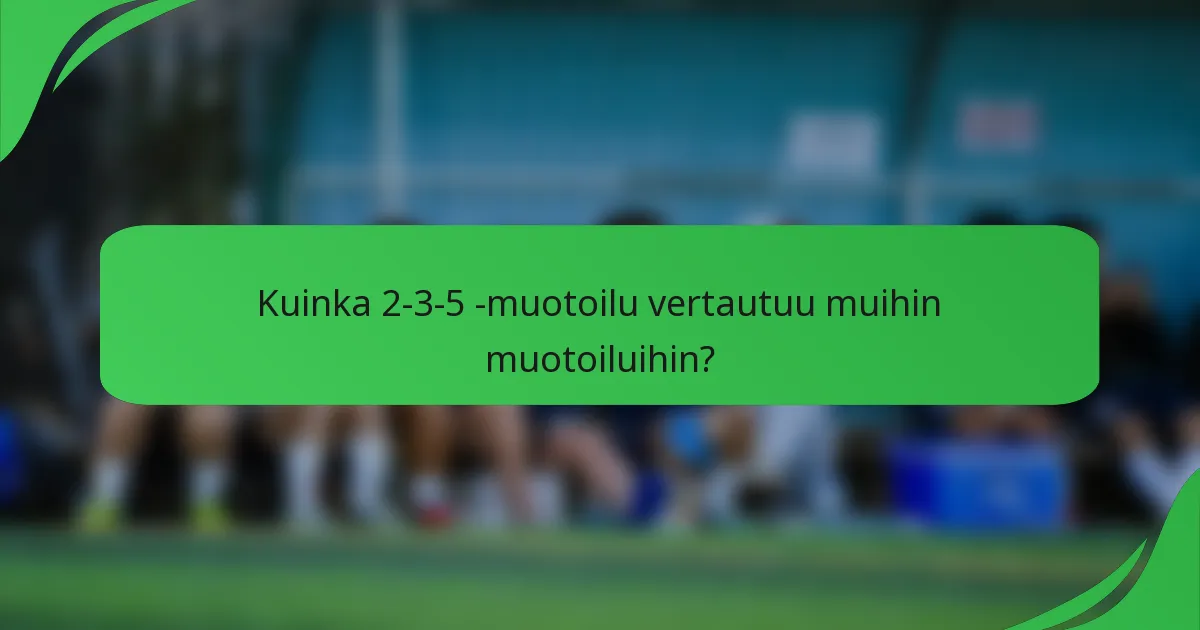 Kuinka 2-3-5 -muotoilu vertautuu muihin muotoiluihin?