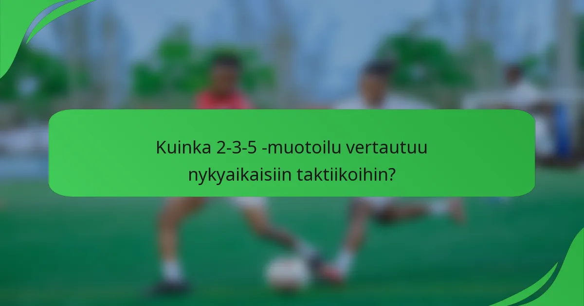 Kuinka 2-3-5 -muotoilu vertautuu nykyaikaisiin taktiikoihin?