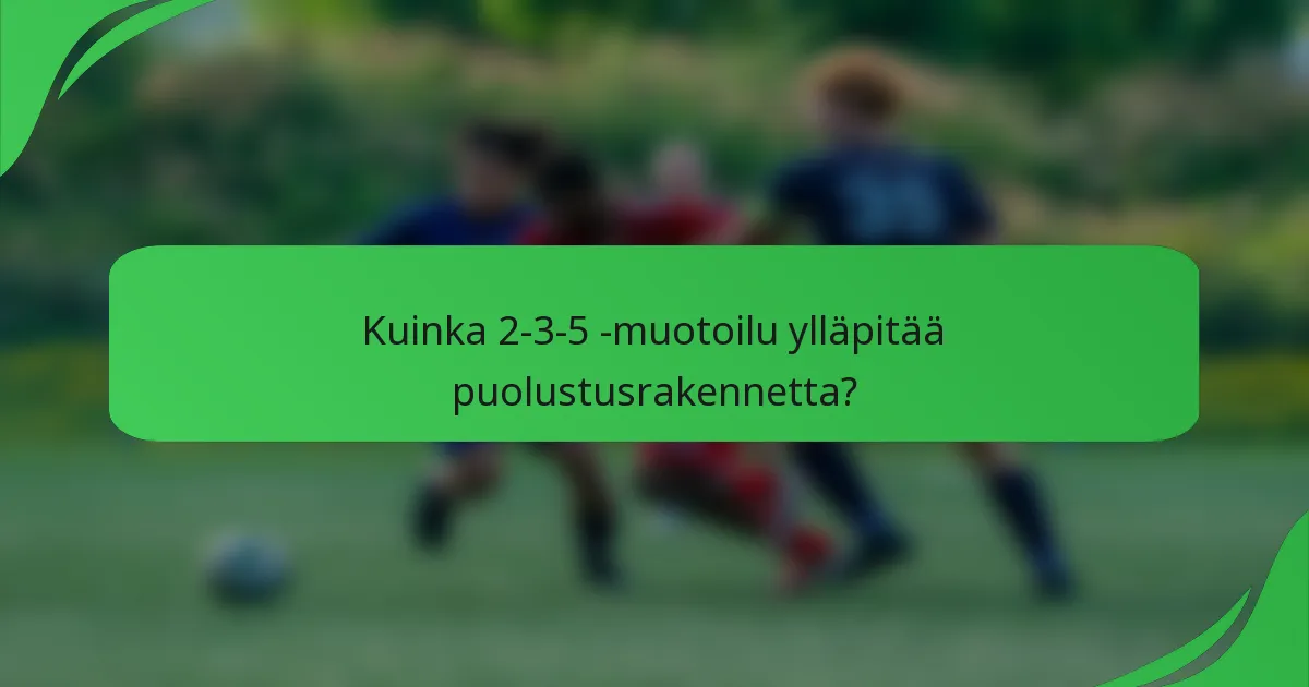 Kuinka 2-3-5 -muotoilu ylläpitää puolustusrakennetta?