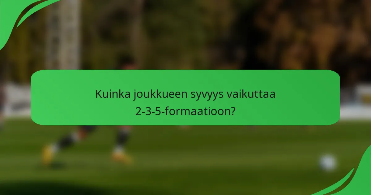 Kuinka joukkueen syvyys vaikuttaa 2-3-5-formaatioon?