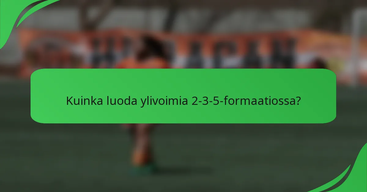 Kuinka luoda ylivoimia 2-3-5-formaatiossa?