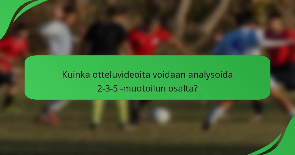 Kuinka otteluvideoita voidaan analysoida 2-3-5 -muotoilun osalta?