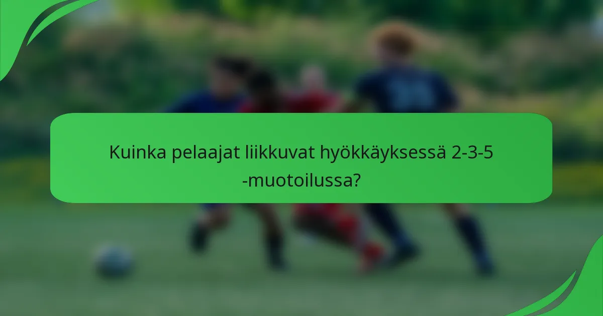 Kuinka pelaajat liikkuvat hyökkäyksessä 2-3-5 -muotoilussa?