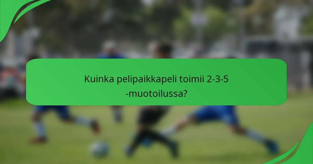 Kuinka pelipaikkapeli toimii 2-3-5 -muotoilussa?