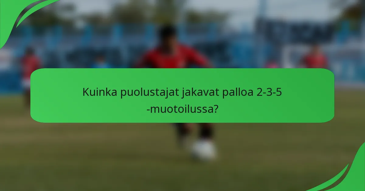 Kuinka puolustajat jakavat palloa 2-3-5 -muotoilussa?