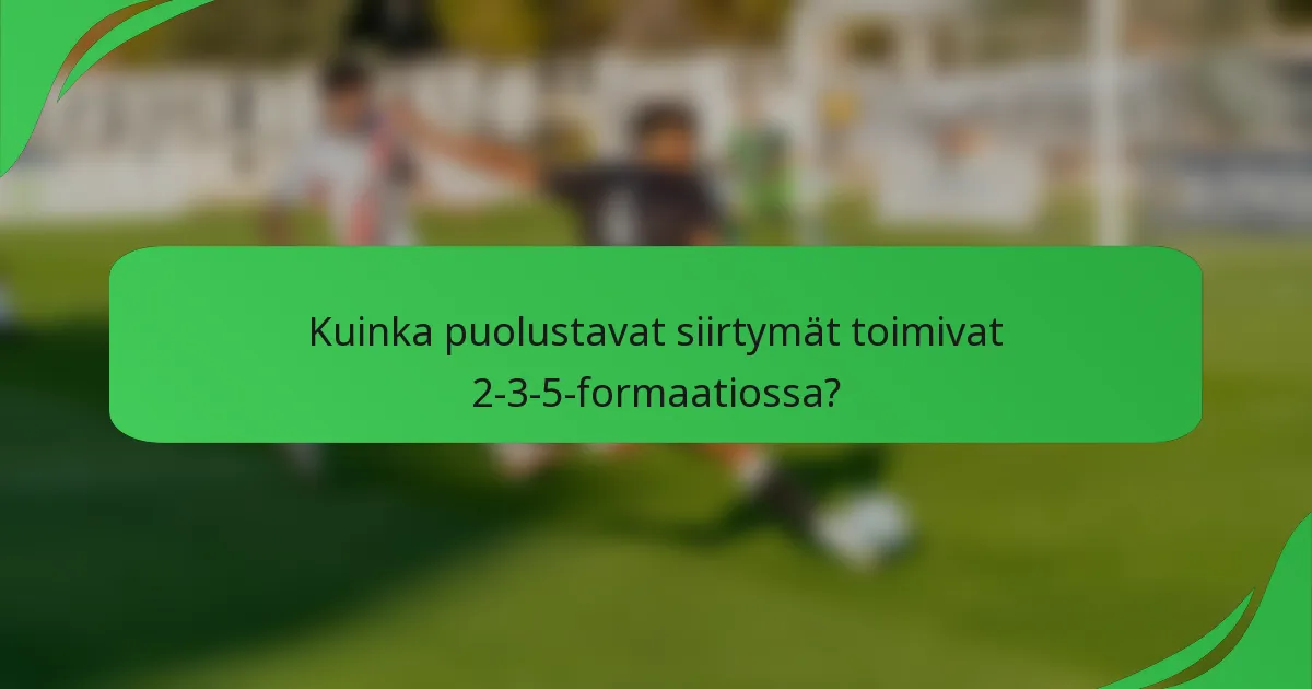 Kuinka puolustavat siirtymät toimivat 2-3-5-formaatiossa?