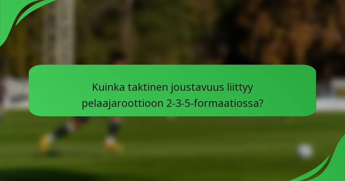 Kuinka taktinen joustavuus liittyy pelaajaroottioon 2-3-5-formaatiossa?
