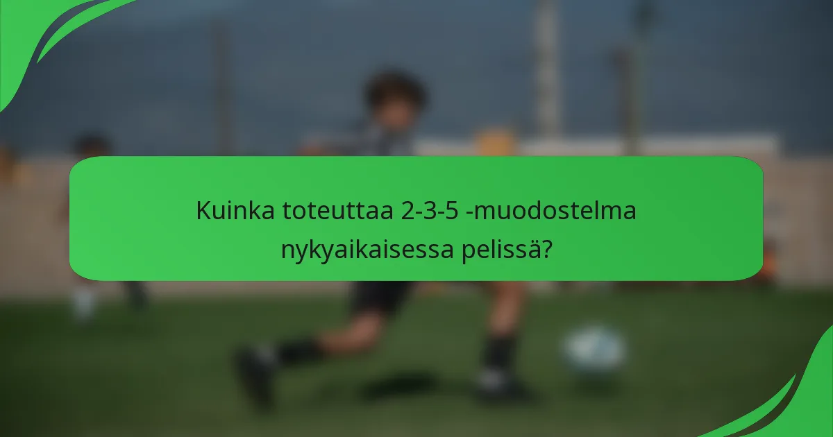 Kuinka toteuttaa 2-3-5 -muodostelma nykyaikaisessa pelissä?