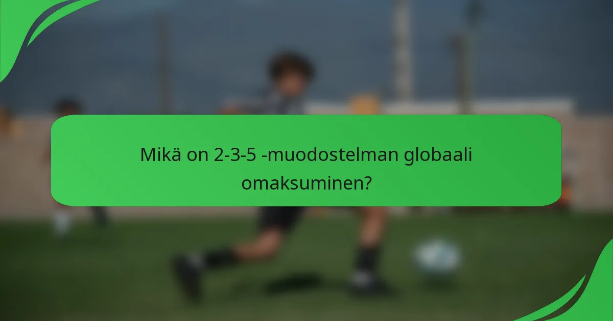 Mikä on 2-3-5 -muodostelman globaali omaksuminen?