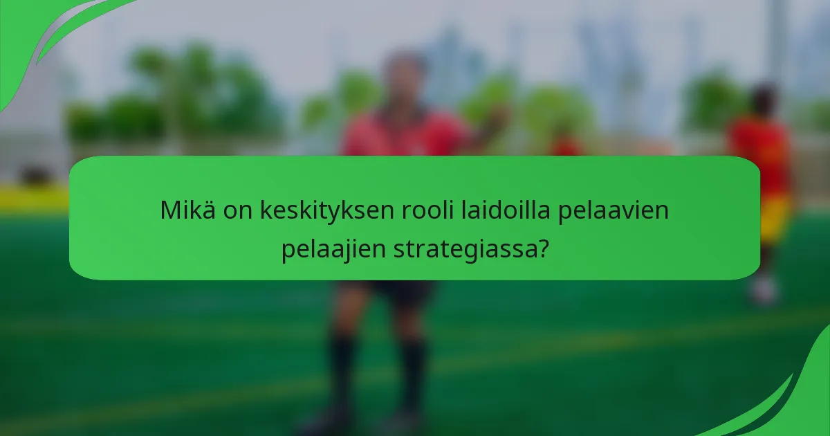 Mikä on keskityksen rooli laidoilla pelaavien pelaajien strategiassa?