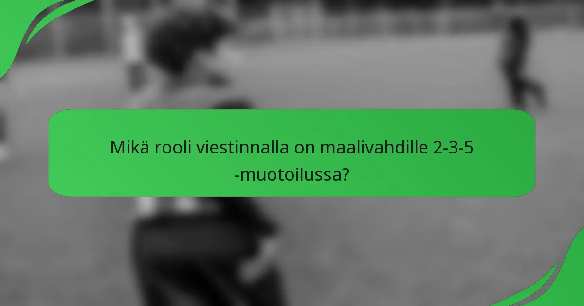 Mikä rooli viestinnalla on maalivahdille 2-3-5 -muotoilussa?