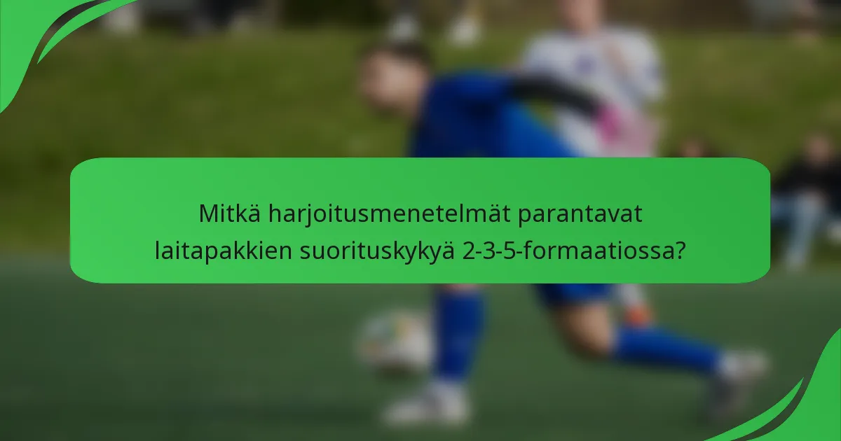 Mitkä harjoitusmenetelmät parantavat laitapakkien suorituskykyä 2-3-5-formaatiossa?
