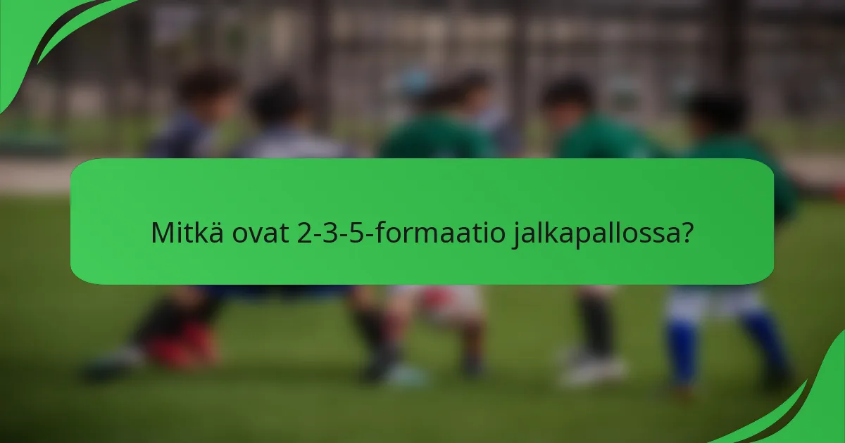 Mitkä ovat 2-3-5-formaatio jalkapallossa?
