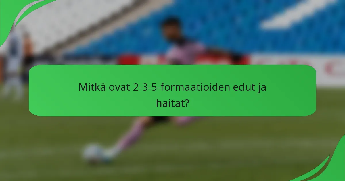 Mitkä ovat 2-3-5-formaatioiden edut ja haitat?