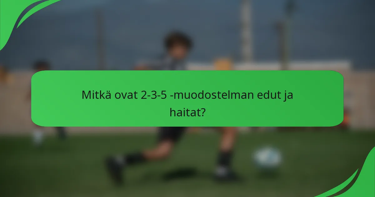 Mitkä ovat 2-3-5 -muodostelman edut ja haitat?