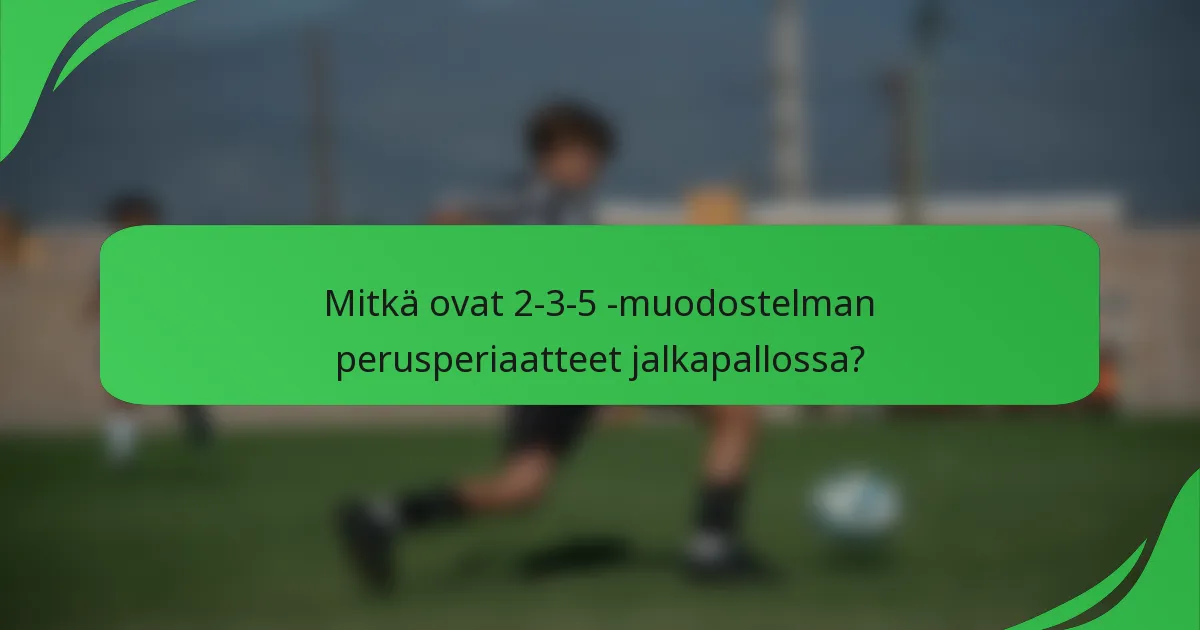 Mitkä ovat 2-3-5 -muodostelman perusperiaatteet jalkapallossa?