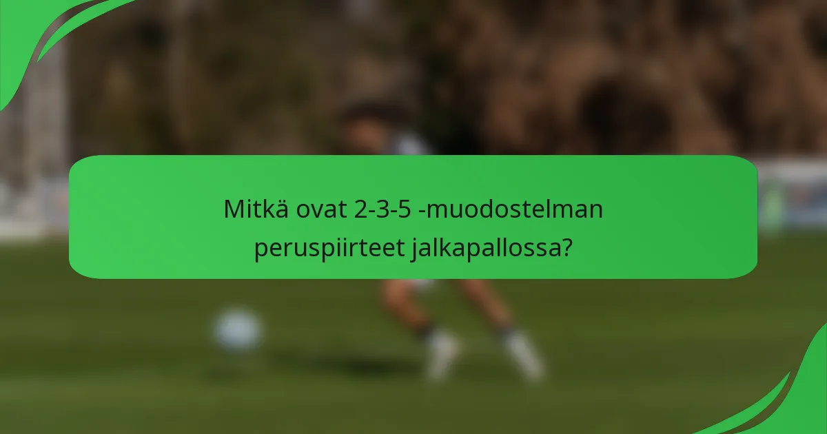 Mitkä ovat 2-3-5 -muodostelman peruspiirteet jalkapallossa?