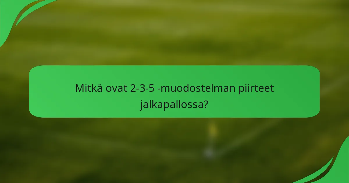 Mitkä ovat 2-3-5 -muodostelman piirteet jalkapallossa?