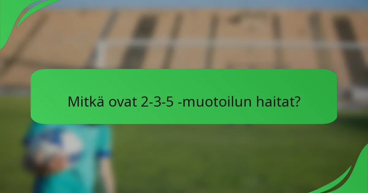Mitkä ovat 2-3-5 -muotoilun haitat?