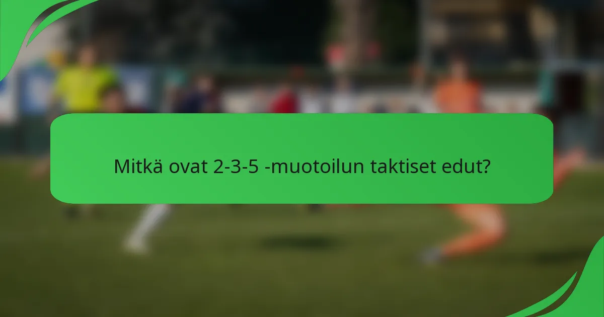 Mitkä ovat 2-3-5 -muotoilun taktiset edut?