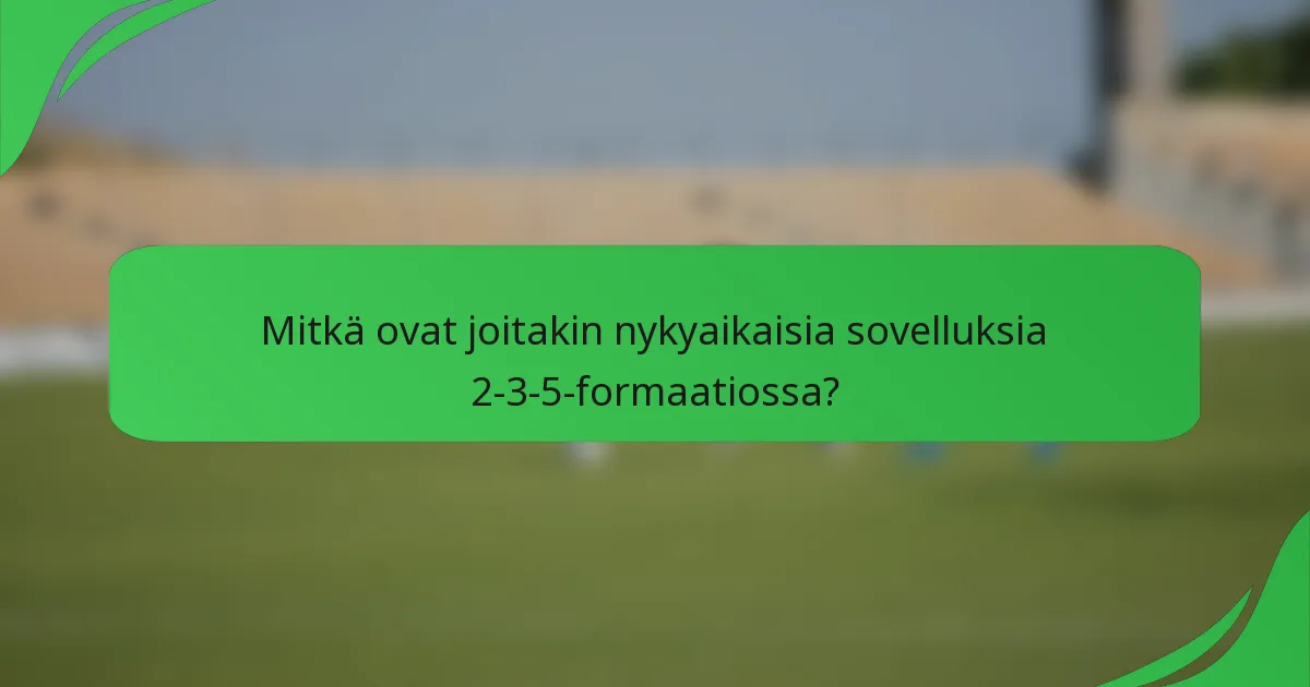 Mitkä ovat joitakin nykyaikaisia sovelluksia 2-3-5-formaatiossa?