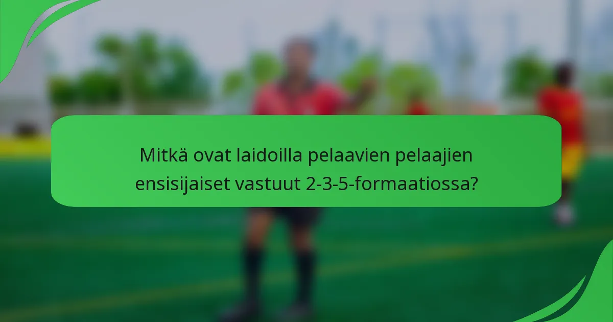 Mitkä ovat laidoilla pelaavien pelaajien ensisijaiset vastuut 2-3-5-formaatiossa?