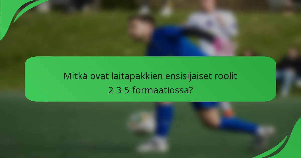 Mitkä ovat laitapakkien ensisijaiset roolit 2-3-5-formaatiossa?