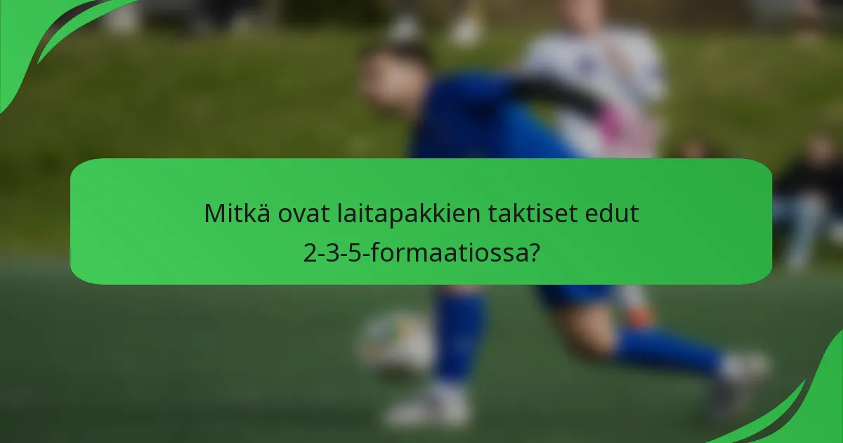 Mitkä ovat laitapakkien taktiset edut 2-3-5-formaatiossa?