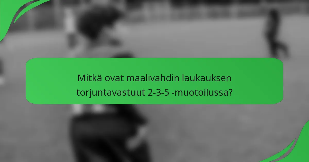 Mitkä ovat maalivahdin laukauksen torjuntavastuut 2-3-5 -muotoilussa?
