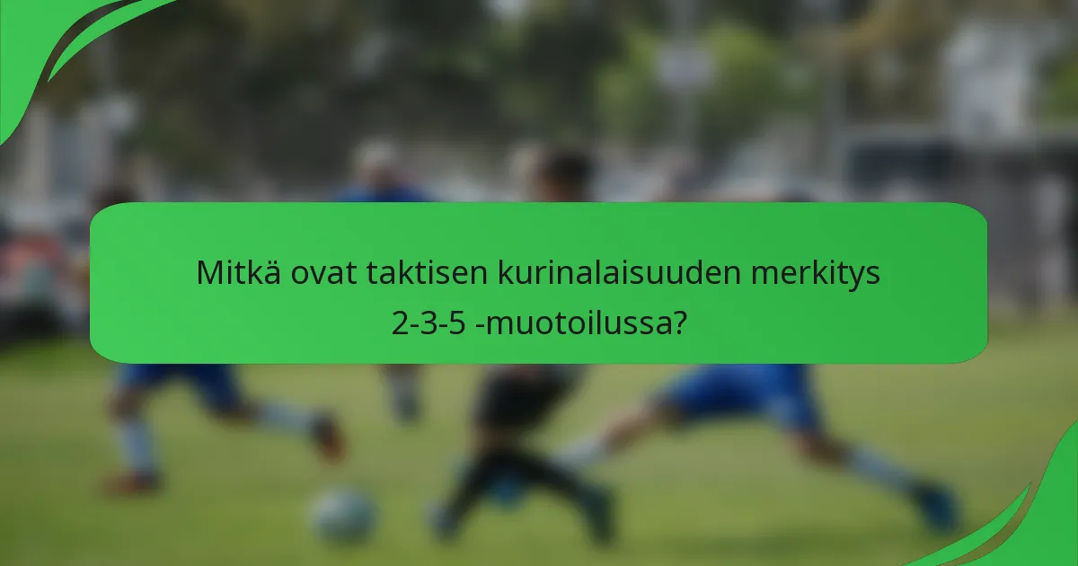 Mitkä ovat taktisen kurinalaisuuden merkitys 2-3-5 -muotoilussa?