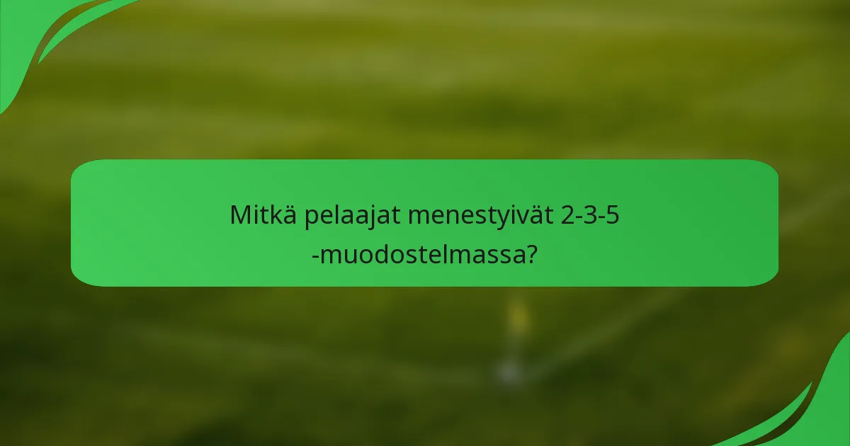 Mitkä pelaajat menestyivät 2-3-5 -muodostelmassa?