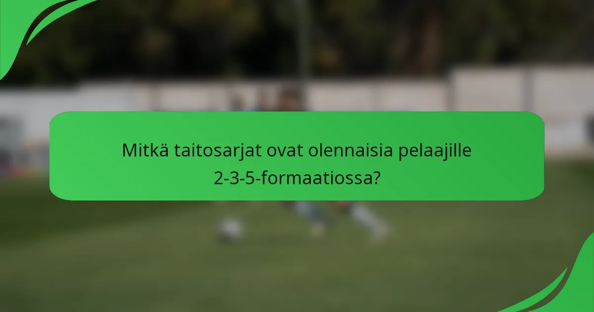 Mitkä taitosarjat ovat olennaisia pelaajille 2-3-5-formaatiossa?